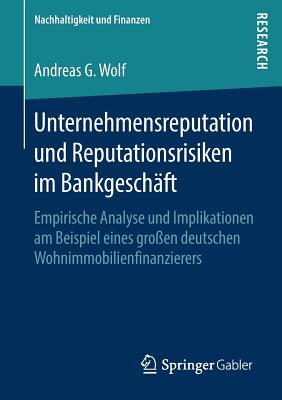 Unternehmensreputation Und Reputationsrisiken Im Bankgesch?ft: Empirische Analyse Und Implikationen Am Beispiel Eines Gro?en Deutschen Wohnimmobilienfinanzierers - Wolf, Andreas G