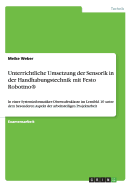 Unterrichtliche Umsetzung der Sensorik in der Handhabungstechnik mit Festo Robotino(R): In einer Systeminformatiker-Oberstufenklasse im Lernfeld 10 unter dem besonderen Aspekt der arbeitsteiligen Projektarbeit