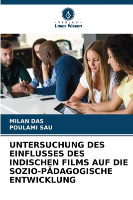 Untersuchung Des Einflusses Des Indischen Films Auf Die Sozio-Pdagogische Entwicklung - Das, Milan, and Sau, Poulami