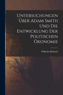 Untersuchungen ber Adam Smith und Die Entwicklung Der Politischen konomie