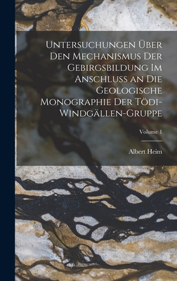 Untersuchungen ber Den Mechanismus Der Gebirgsbildung Im Anschluss an Die Geologische Monographie Der Tdi-Windgllen-Gruppe; Volume 1 - Heim, Albert