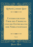 Untersuchungen ber Den Ursprung Und Die Entwicklung Der Nibelungensage, Vol. 1 (Classic Reprint)