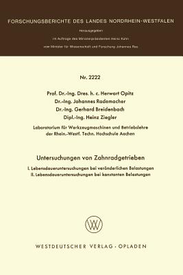 Untersuchungen an Zahnradgetrieben: I. Lebensdaueruntersuchungen Bei Veranderlichen Belastungen. II. Lebensdaueruntersuchungen Unter Konstanten Belastungen - Opitz, Herwart (Editor)