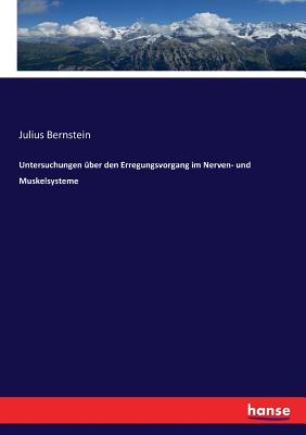 Untersuchungen ?ber den Erregungsvorgang im Nerven- und Muskelsysteme - Bernstein, Julius