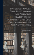 Untersuchungen Uber Die Echtheit Und Zeitfolge Platonischer Schriften Und Uber Die Hauptmomente Aus Plato's Leben
