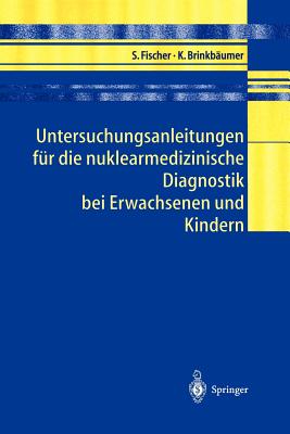 Untersuchungsanleitungen F?r Die Nuklearmedizinische Diagnostik Bei Erwachsenen Und Kindern - Fischer, Sibylle, and Brinkb?umer, Kirsten