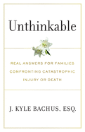 Unthinkable: Real Answers For Families Confronting Catastrophic Injury or Death