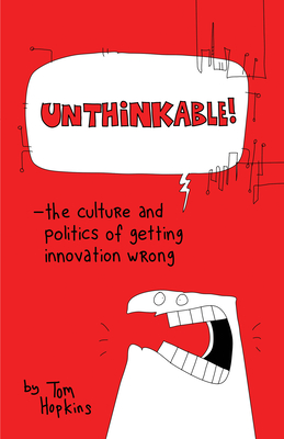 Unthinkable: The Culture and Politics of Getting Innovation Wrong - Hopkins, Tom, and Poole, Richard (Foreword by), and Dawson, Paul (Editor)