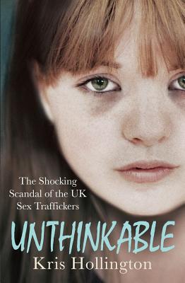 Unthinkable: The Shocking Scandal of Britain's Trafficked Children - Hollington, Kris