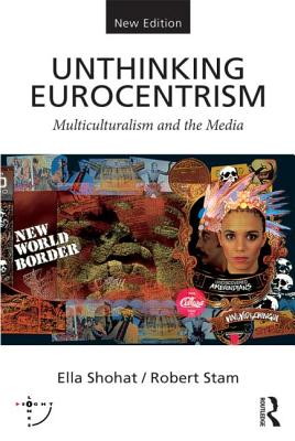 Unthinking Eurocentrism: Multiculturalism and the Media - Shohat, Ella, and Stam, Robert