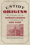 Untidy Origins: A Story of Woman's Rights in Antebellum New York