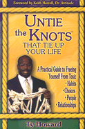 Untie the Knots That Tie Up Your Life: A Practical Guide to Freeing Yourself from Toxic Habits, Choices, People, Relationships