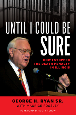 Until I Could Be Sure: How I Stopped the Death Penalty in Illinois - Ryan, George H, and Possley, Maurice, and Turow, Scott (Foreword by)