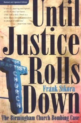 Until Justice Rolls Down: The Birmingham Church Bombing Case - Sikora, Frank, Mr.