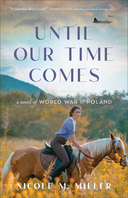 Until Our Time Comes: A Novel of World War II Poland - Miller, Nicole M