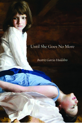 Until She Goes No More - Garcia Huidobro, Beatriz, and Nanfito, Jacqueline (Translated by)