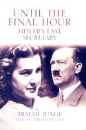 Until the Final Hour: Hitler's Last Secretary