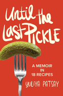 Until the Last Pickle: A memoir in 18 recipes