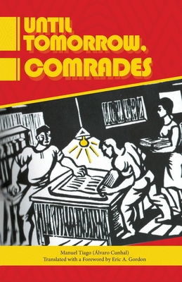 Until Tomorrow Comrades - Tiago, Manuel, and Gordon, Eric A (Foreword by)