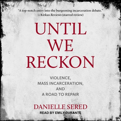 Until We Reckon: Violence, Mass Incarceration, and a Road to Repair - Durante, Emily (Read by), and Sered, Danielle