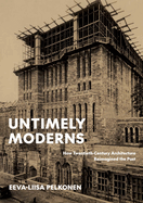 Untimely Moderns: How Twentieth-Century Architecture Reimagined the Past