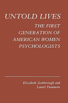 Untold Lives: The First Generation of American Women Psychologists - Scarborough, Elizabeth, and Furomoto, Laurel