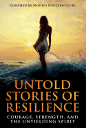 Untold Stories of Resilience: Courage, Strength, and the Unyielding Spirit.