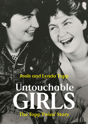 Untouchable Girls: The Topp Twins' Story - Topp, Jools, and Topp, Lynda