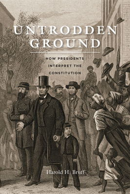 Untrodden Ground: How Presidents Interpret the Constitution - Bruff, Harold H