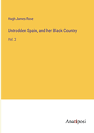 Untrodden Spain, and her Black Country: Vol. 2