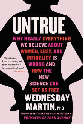 Untrue: Why Nearly Everything We Believe about Women, Lust, and Infidelity Is Wrong and How the New Science Can Set Us Free - Martin, Wednesday