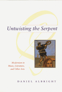 Untwisting the Serpent: Modernism in Music, Literature, and Other Arts