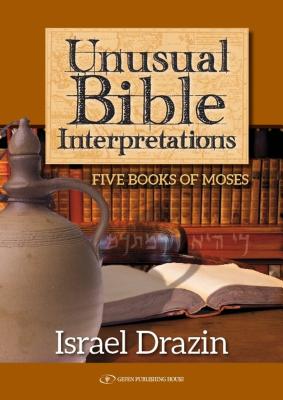 Unusual Bible Interpretations: Five Books of Moses - Drazin, Israel