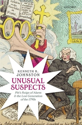 Unusual Suspects: Pitt's Reign of Alarm and the Lost Generation of the 1790s - Johnston, Kenneth R.