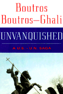 Unvanquished: A U.S. - U.N. Saga - Boutros-Ghali, Boutros