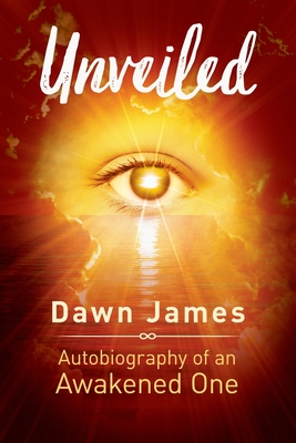 Unveiled: Autobiography of an Awakened One - James, Dawn, and Moon, Michael (Foreword by), and Bode, Christine (Editor)