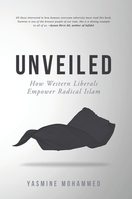 Unveiled: How Western Liberals Empower Radical Islam - Mohammed, Yasmine