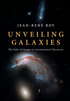 Unveiling Galaxies: The Role of Images in Astronomical Discovery - Roy, Jean-Ren