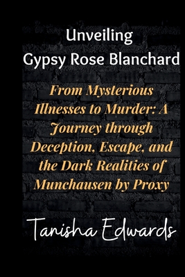 Unveiling Gypsy Rose Blanchard: From Mysterious Illnesses to Murder: A ...