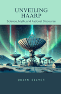 Unveiling HAARP: Science, Myth, and Rational Discourse