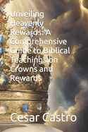 Unveiling Heavenly Rewards: A Comprehensive Guide to Biblical Teachings on Crowns and Rewards