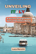 Unveiling Italy: A Journey Through Hidden Gems and Timeless Beauty