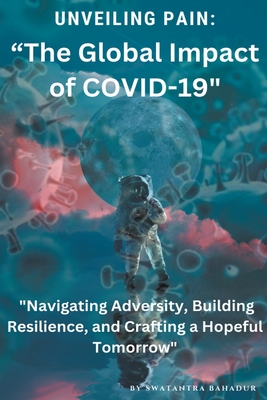 "Unveiling Pain: The Global Impact of COVID-19" - Bahadur, Swatantra
