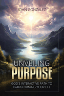 Unveiling Purpose: God's Interactive Path to Transforming Your Life