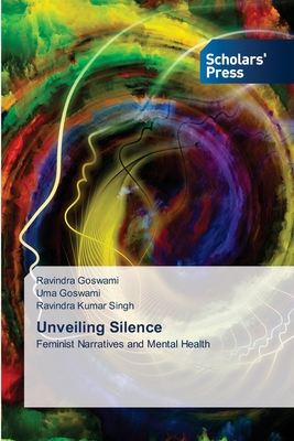 Unveiling Silence - Goswami, Ravindra, and Goswami, Uma, and Singh, Ravindra Kumar