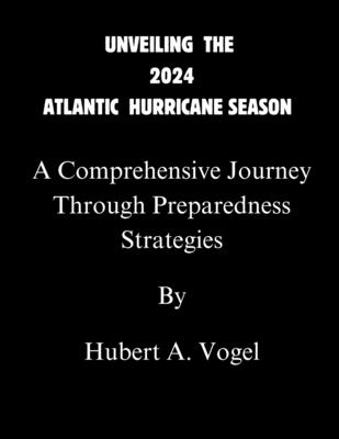 Unveiling the 2024 Atlantic Hurricane Season: A Comprehensive Journey Through Predictions, Impact, and Preparedness Strategies - Vogel, Hubert A