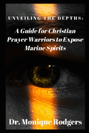 Unveiling the Depths: : A Guide for Christian Prayer Warriors to Expose Marine Spirits