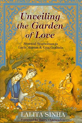 Unveiling the Garden of Love: Mystical Symbolism in Layla Majnun & Gita Govinda - Sinha, Lalita, and Oldmeadow, Harry (Foreword by)