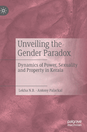 Unveiling the Gender Paradox: Dynamics of Power, Sexuality and Property in Kerala