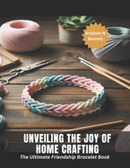 Unveiling the Joy of Home Crafting: The Ultimate Friendship Bracelet Book